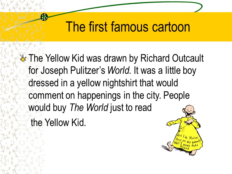 The first famous cartoon The Yellow Kid was drawn by Richard Outcault for Joseph
